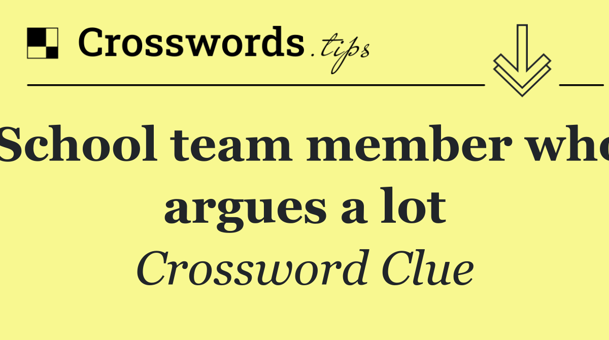 School team member who argues a lot