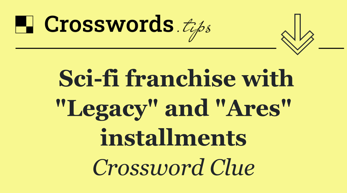 Sci fi franchise with "Legacy" and "Ares" installments