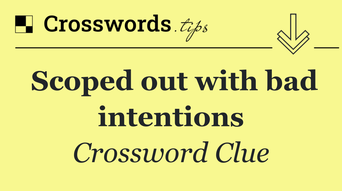 Scoped out with bad intentions