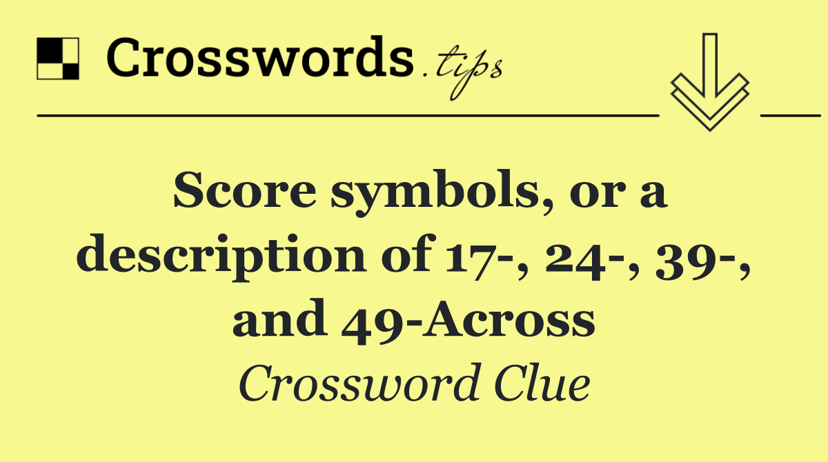 Score symbols, or a description of 17 , 24 , 39 , and 49 Across