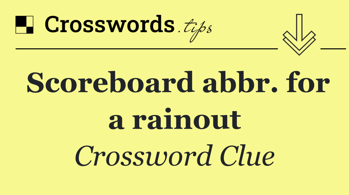 Scoreboard abbr. for a rainout