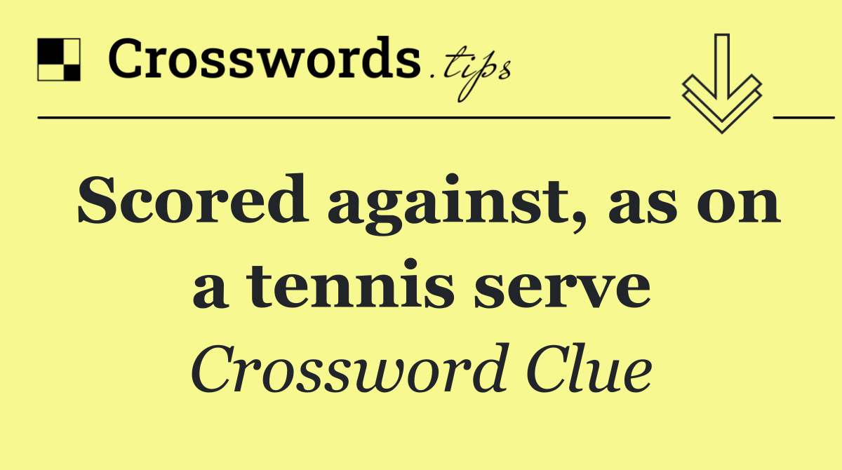 Scored against, as on a tennis serve