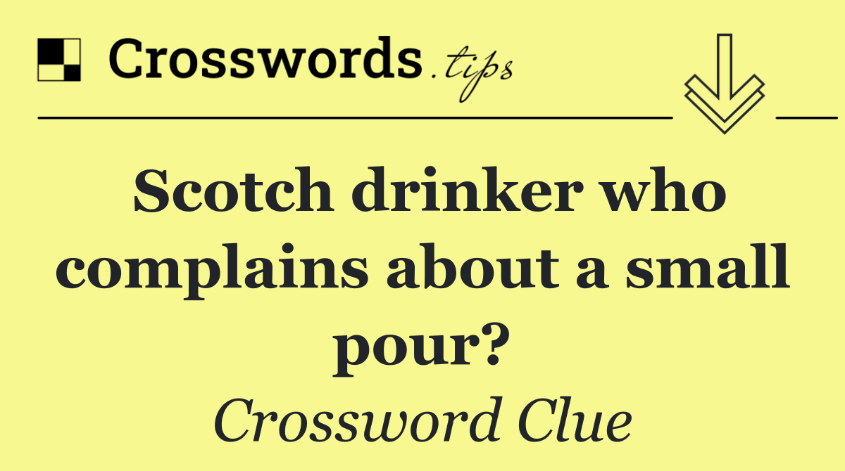 Scotch drinker who complains about a small pour?
