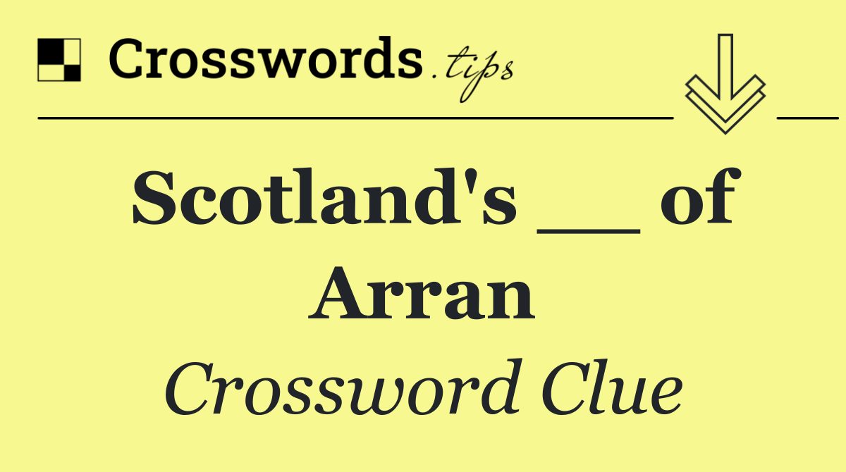 Scotland's __ of Arran