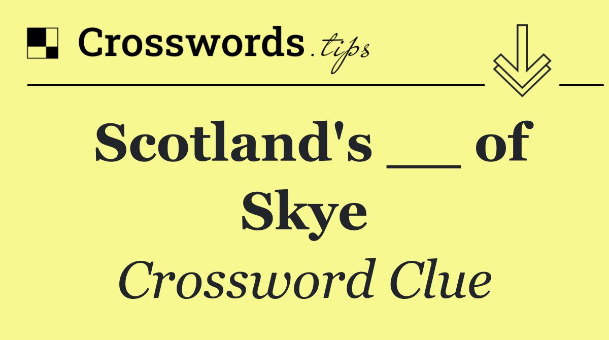 Scotland's __ of Skye