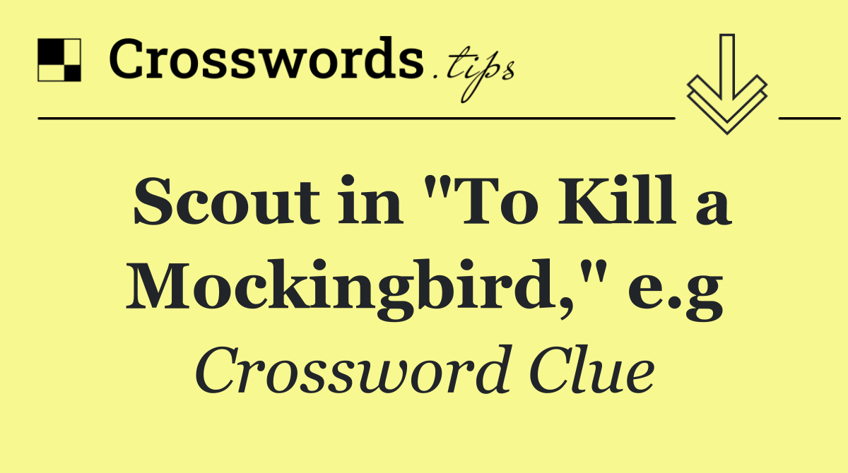 Scout in "To Kill a Mockingbird," e.g