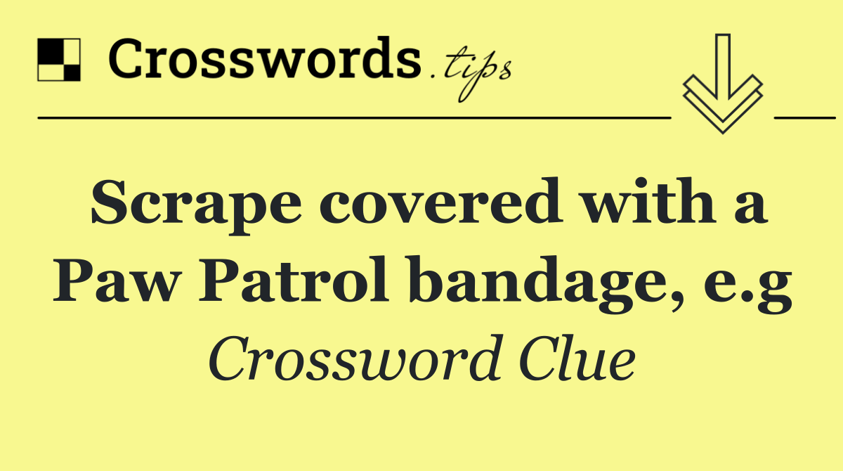 Scrape covered with a Paw Patrol bandage, e.g