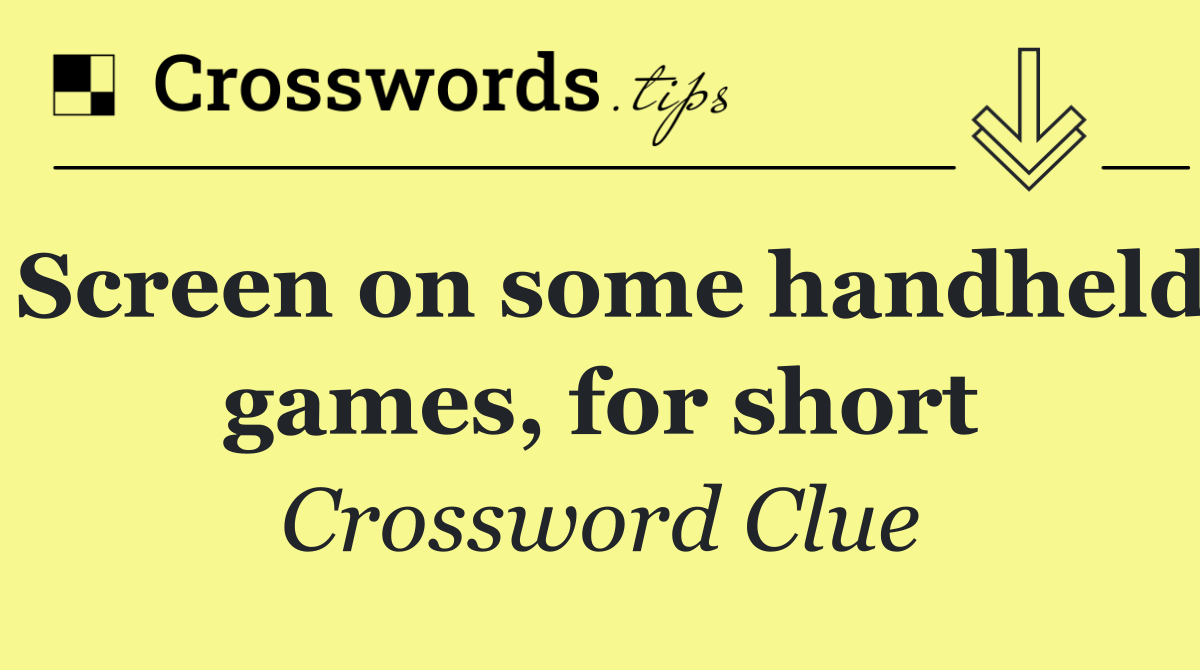 Screen on some handheld games, for short