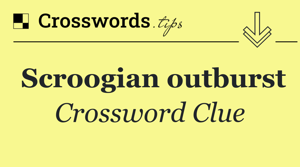 Scroogian outburst