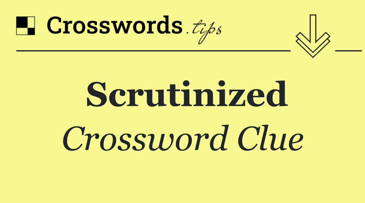 Scrutinized
