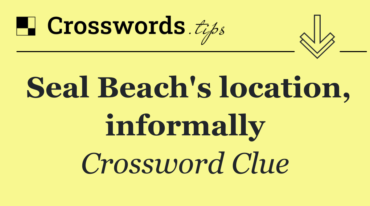 Seal Beach's location, informally