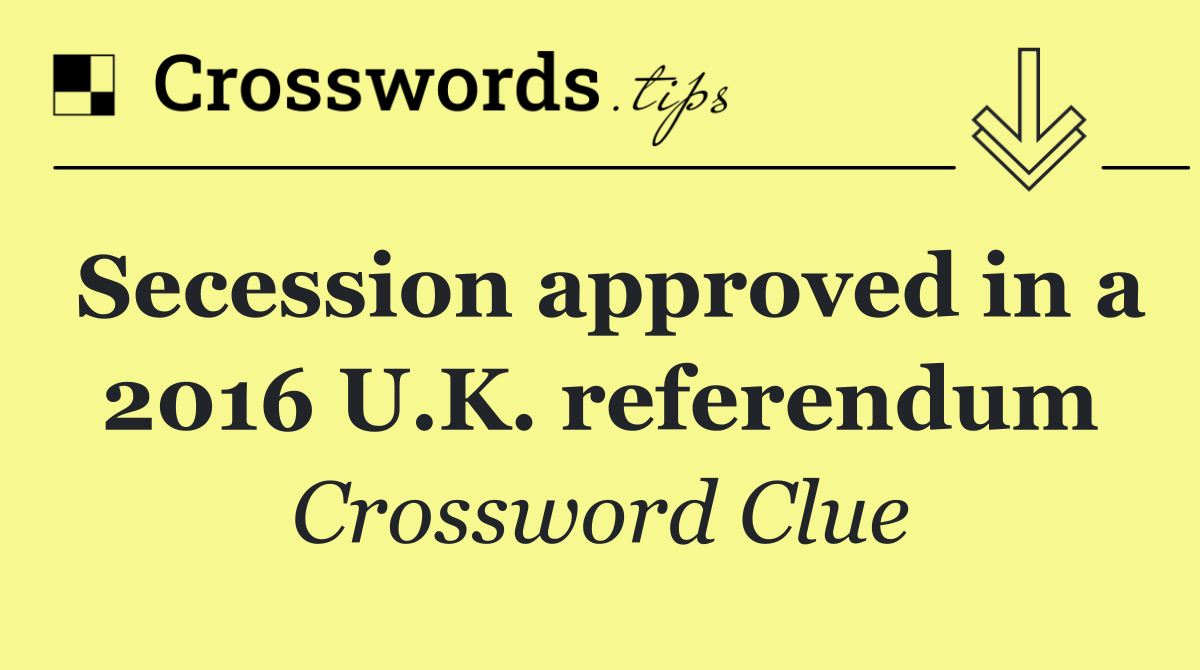 Secession approved in a 2016 U.K. referendum