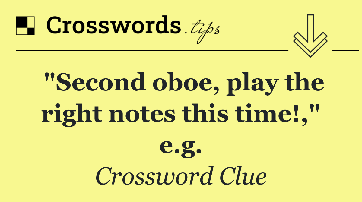 "Second oboe, play the right notes this time!," e.g.