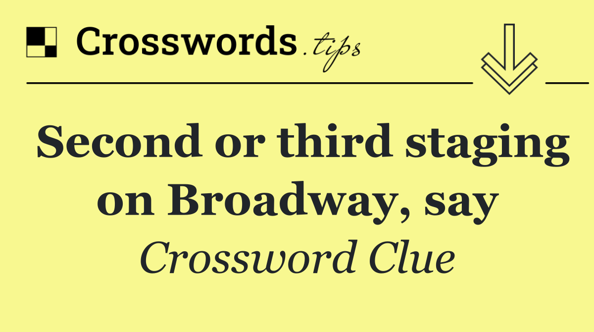 Second or third staging on Broadway, say