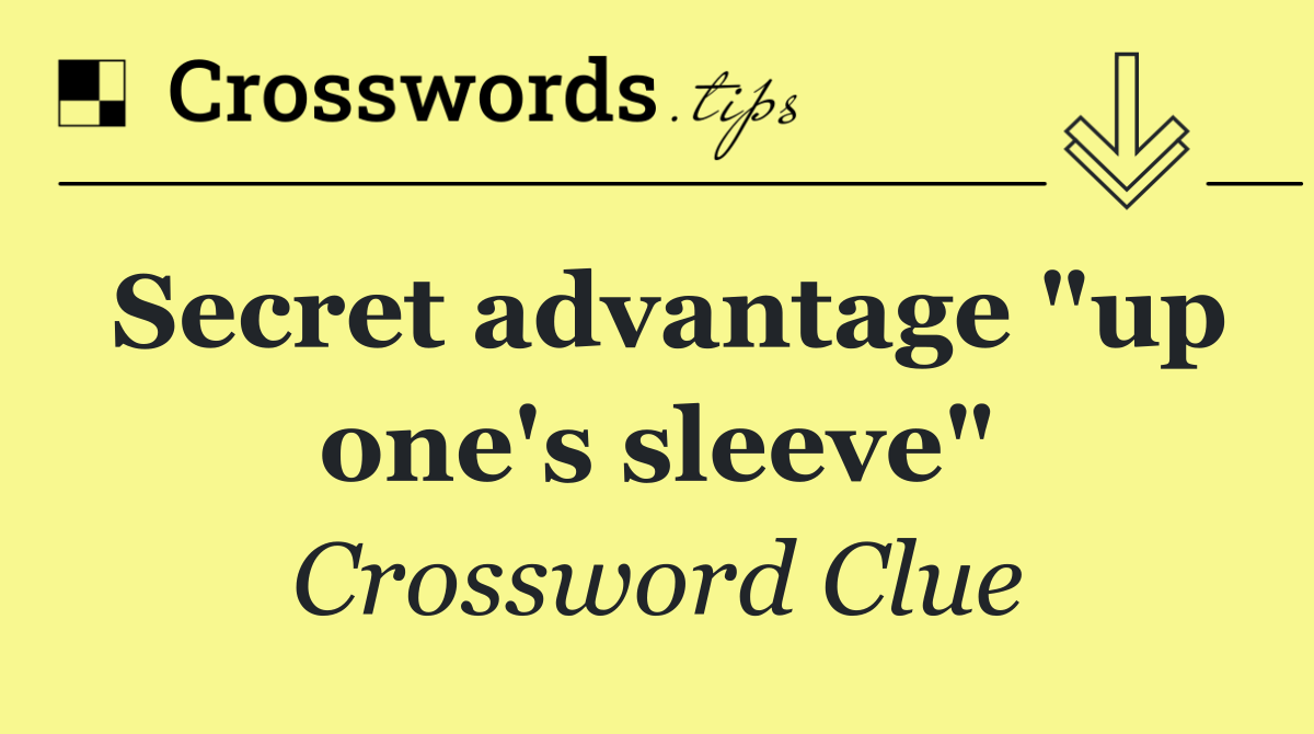 Secret advantage "up one's sleeve"
