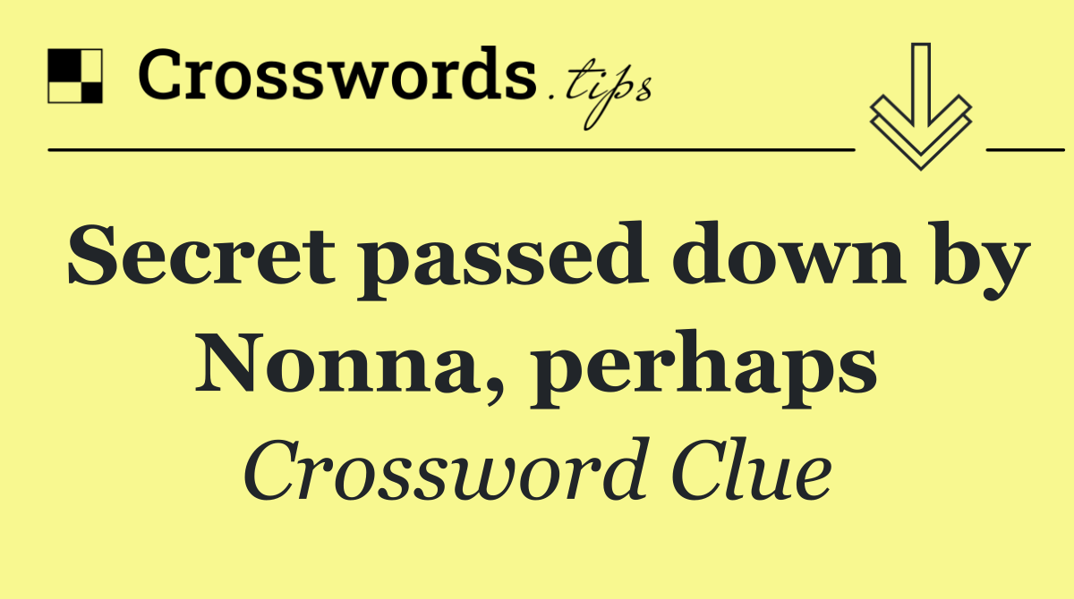 Secret passed down by Nonna, perhaps