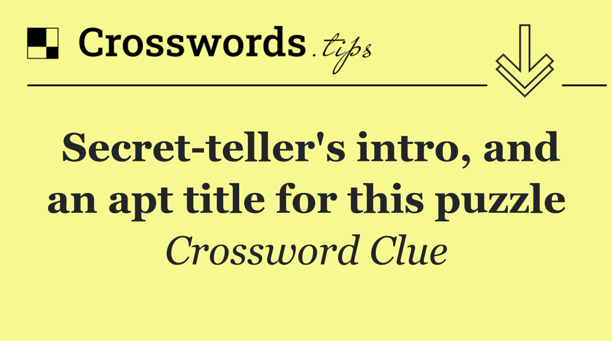 Secret teller's intro, and an apt title for this puzzle