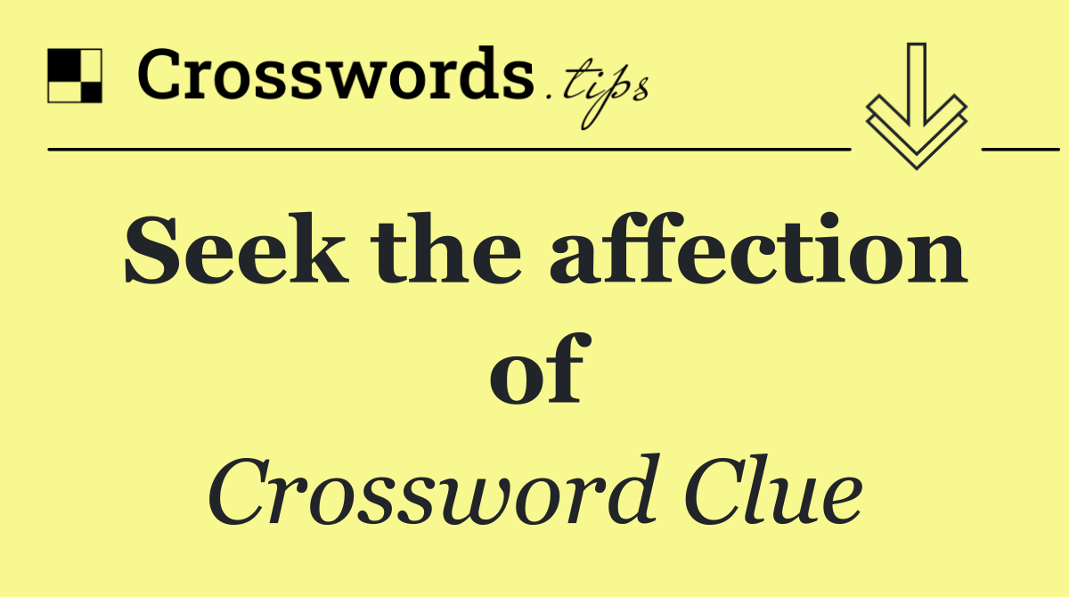 Seek the affection of