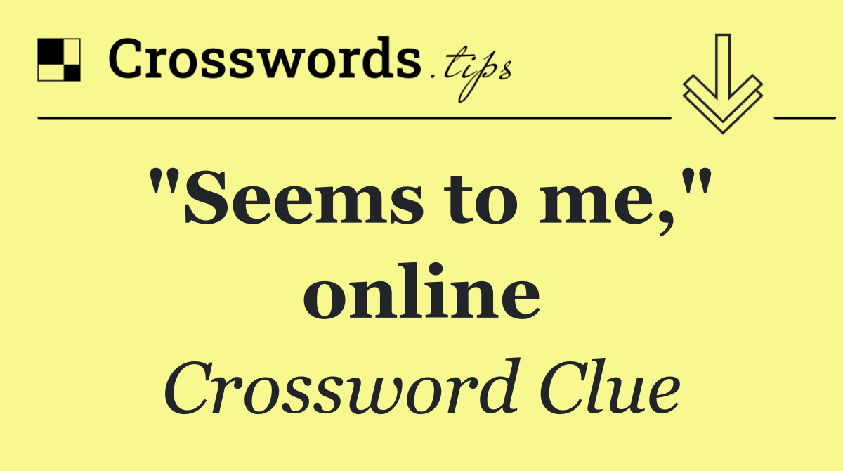 "Seems to me," online
