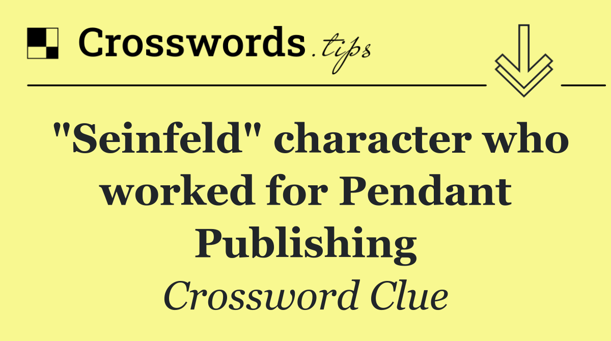 "Seinfeld" character who worked for Pendant Publishing