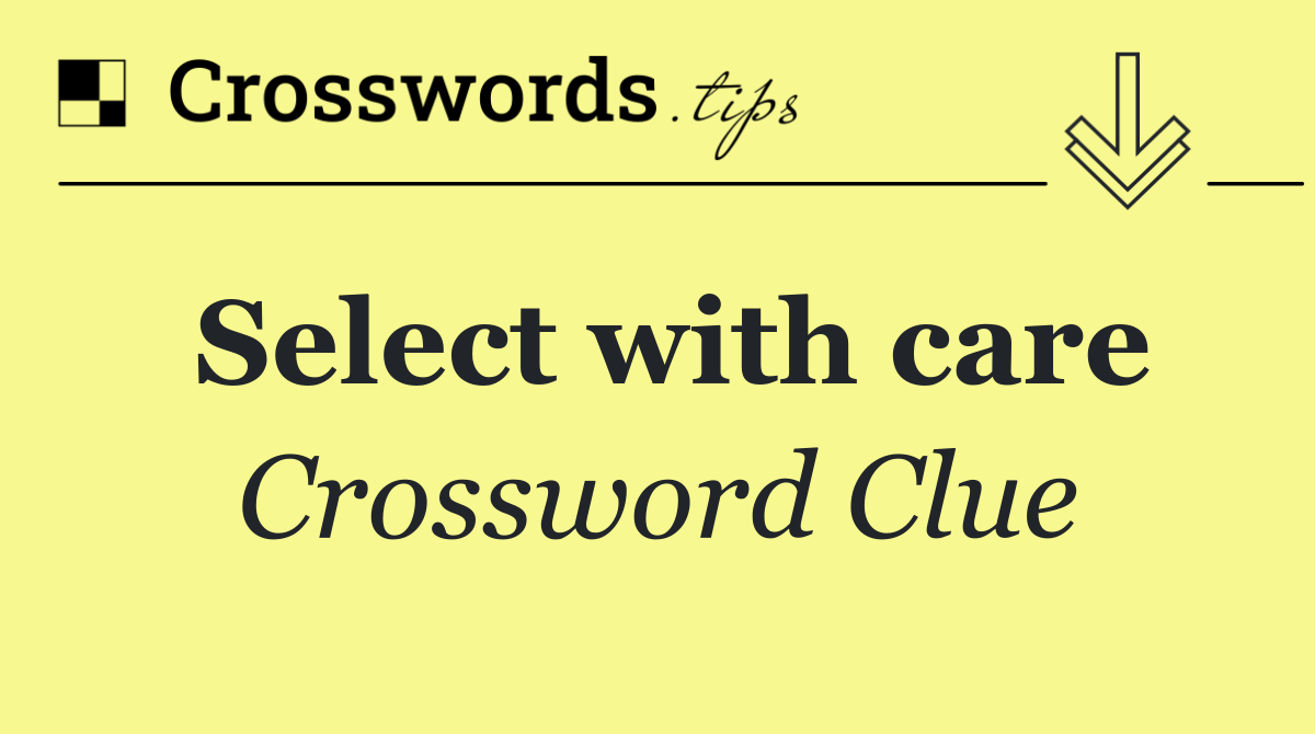 Select with care