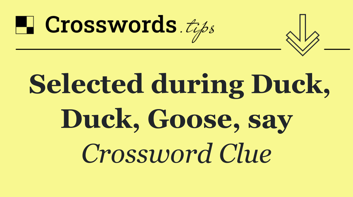 Selected during Duck, Duck, Goose, say
