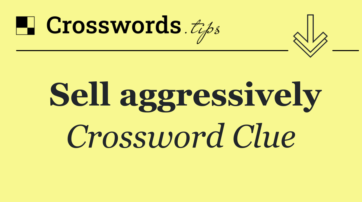 Sell aggressively