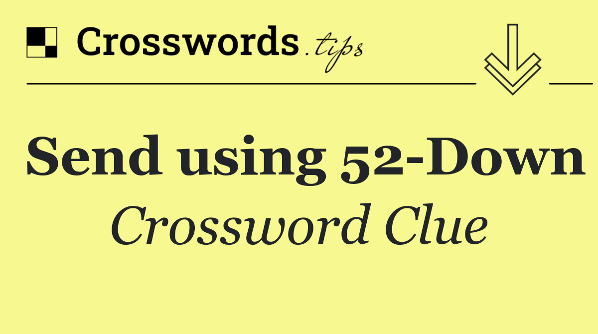 Send using 52 Down