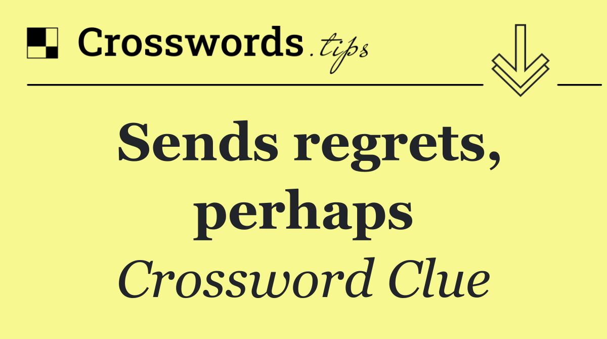 Sends regrets, perhaps