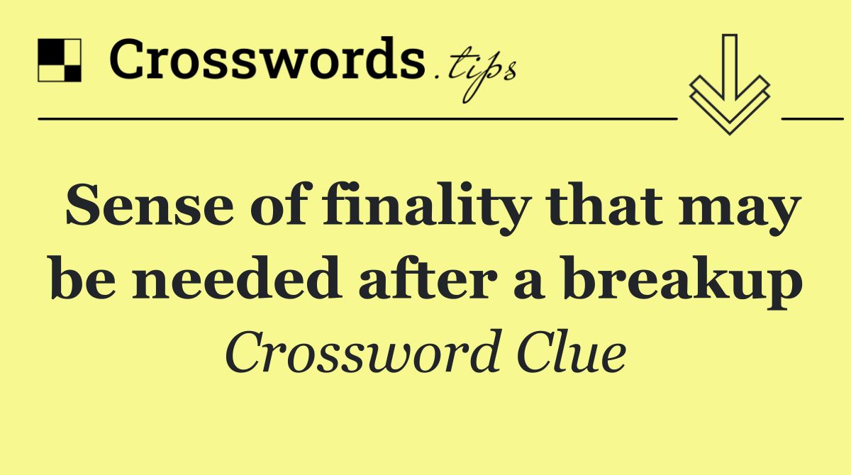 Sense of finality that may be needed after a breakup