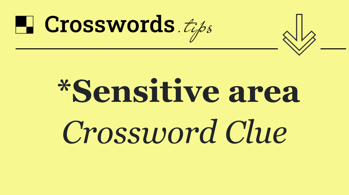 *Sensitive area