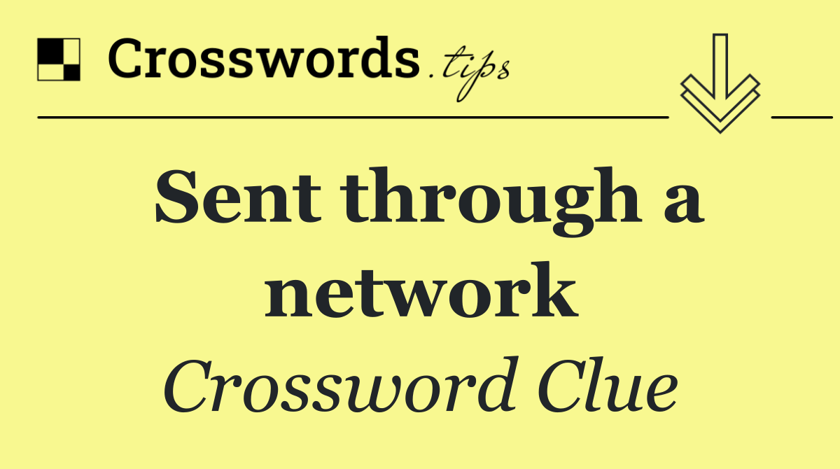 Sent through a network