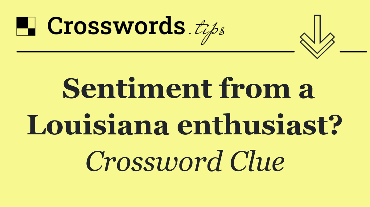 Sentiment from a Louisiana enthusiast?