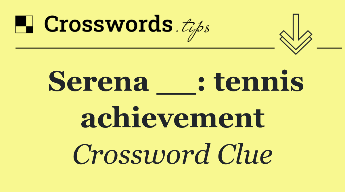 Serena __: tennis achievement