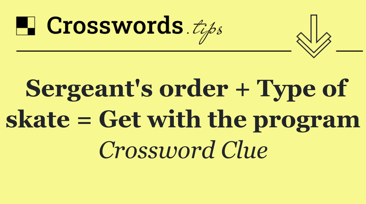 Sergeant's order + Type of skate = Get with the program