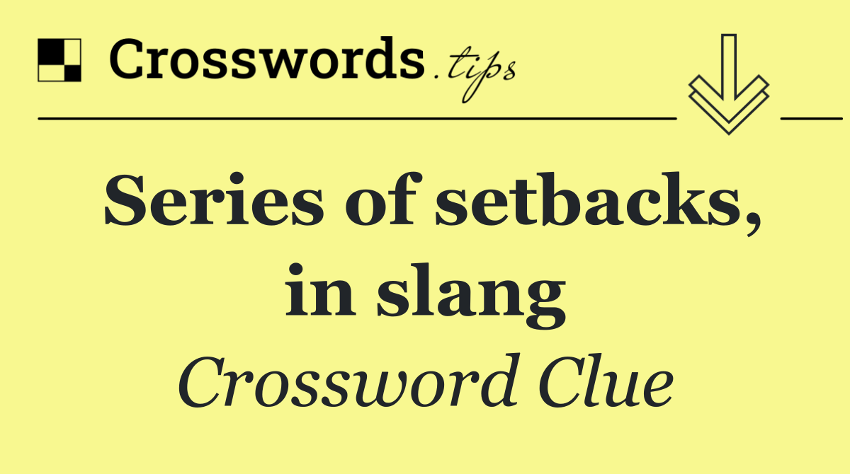 Series of setbacks, in slang