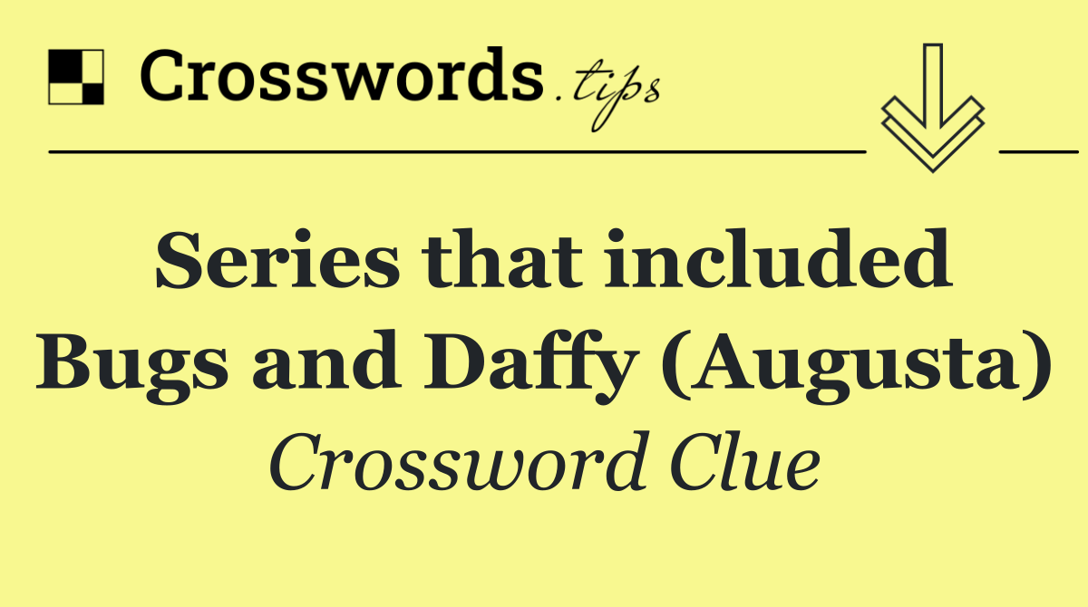 Series that included Bugs and Daffy (Augusta)