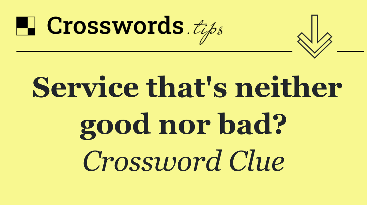 Service that's neither good nor bad?