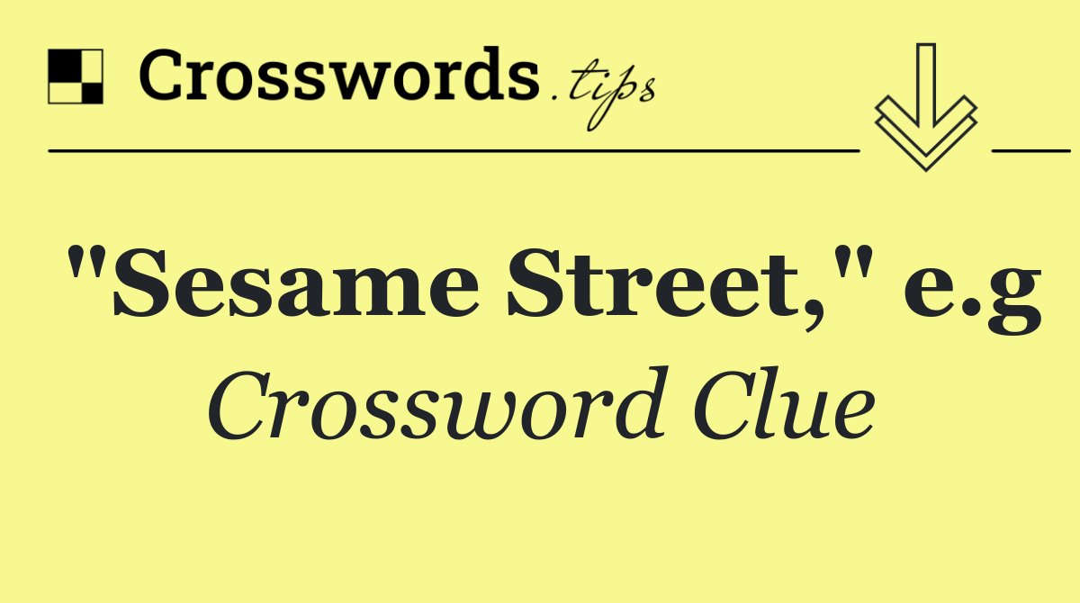"Sesame Street," e.g