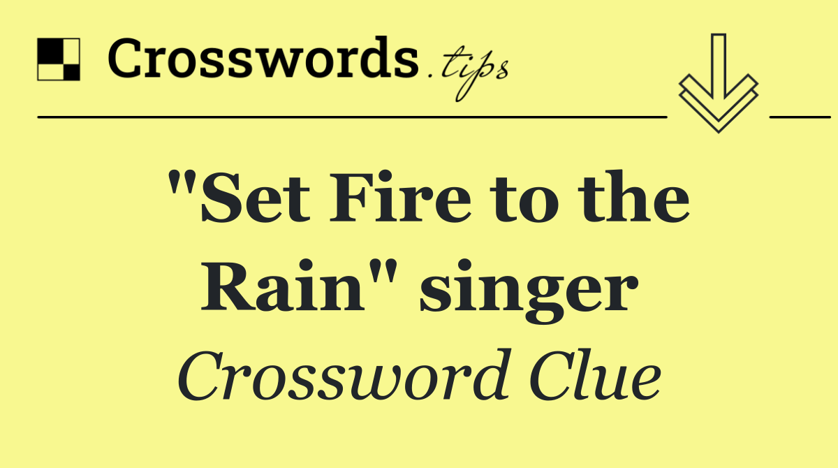 "Set Fire to the Rain" singer