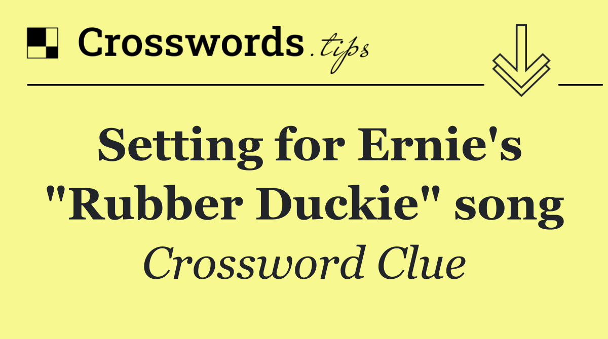 Setting for Ernie's "Rubber Duckie" song