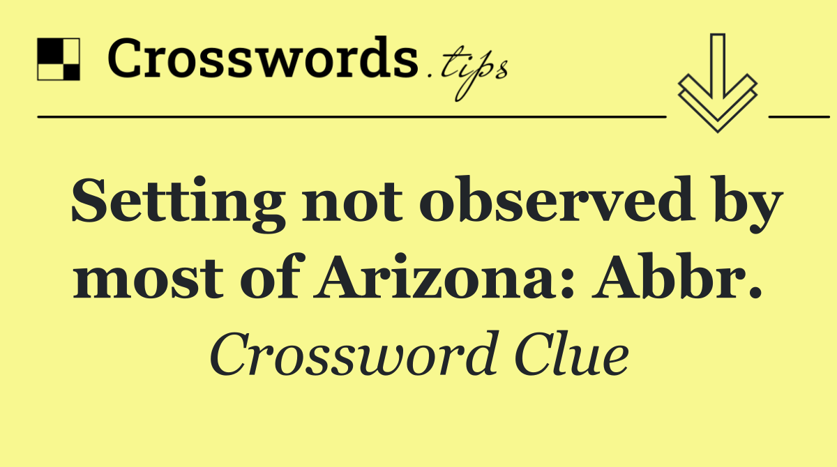 Setting not observed by most of Arizona: Abbr.