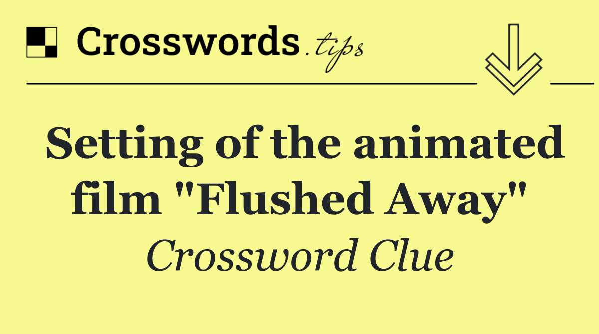 Setting of the animated film "Flushed Away"