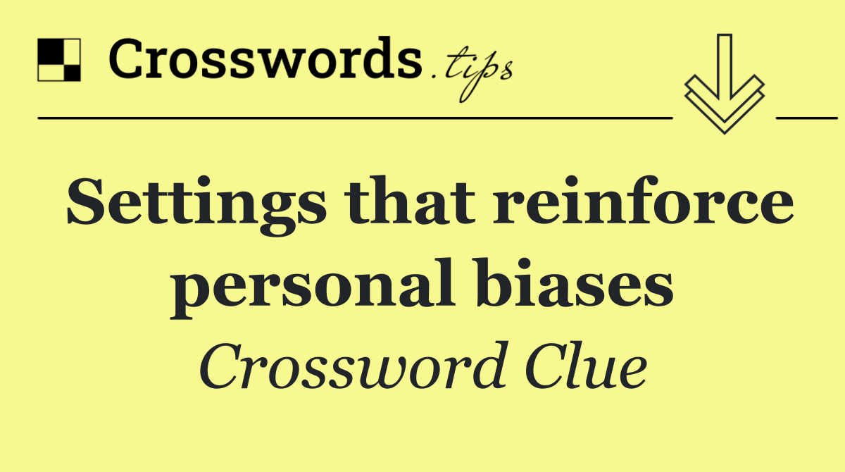 Settings that reinforce personal biases