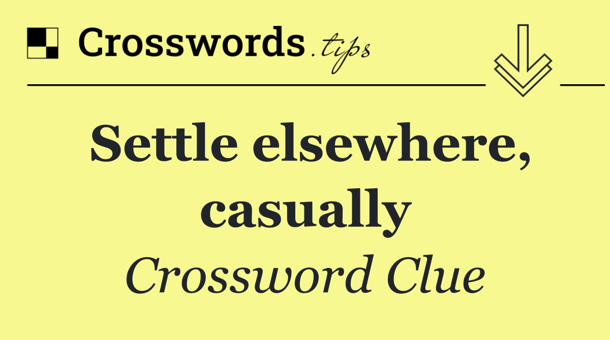 Settle elsewhere, casually