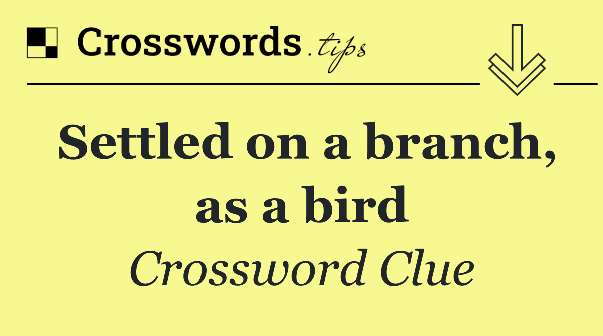 Settled on a branch, as a bird