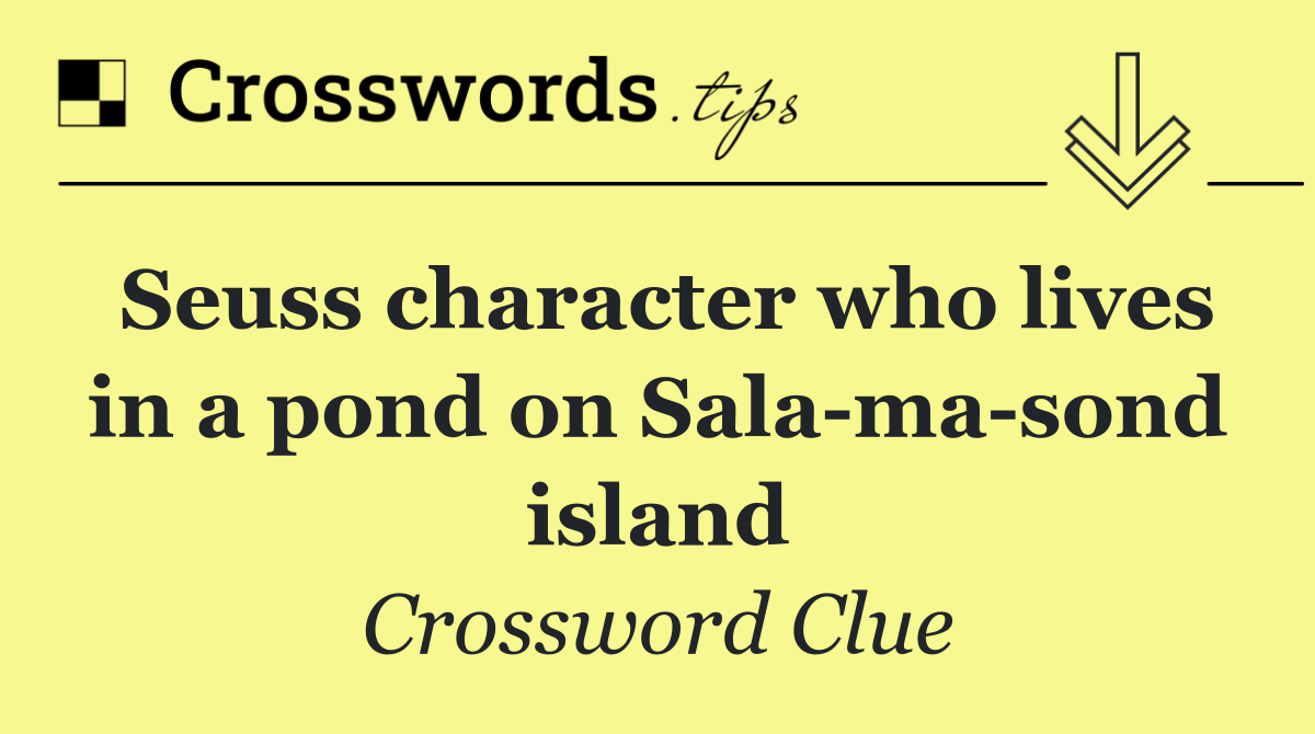 Seuss character who lives in a pond on Sala ma sond island