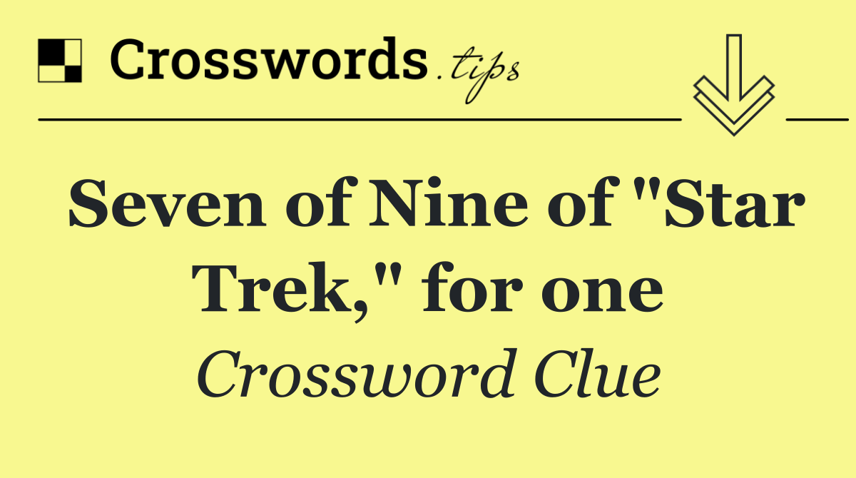 Seven of Nine of "Star Trek," for one