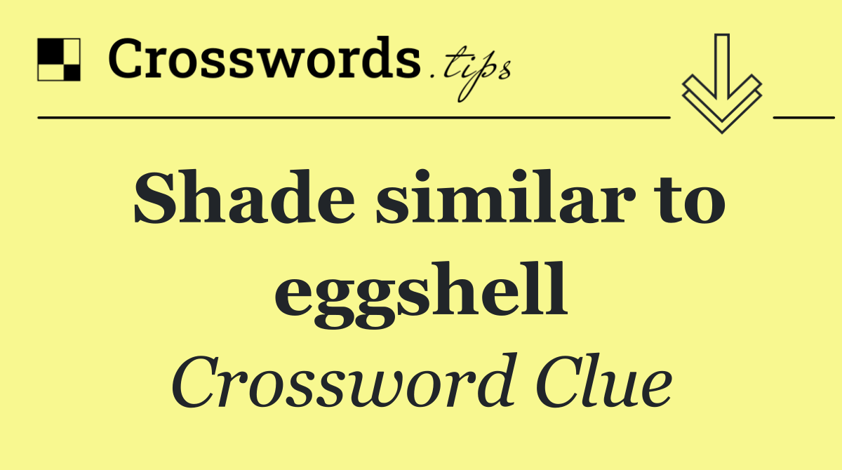 Shade similar to eggshell