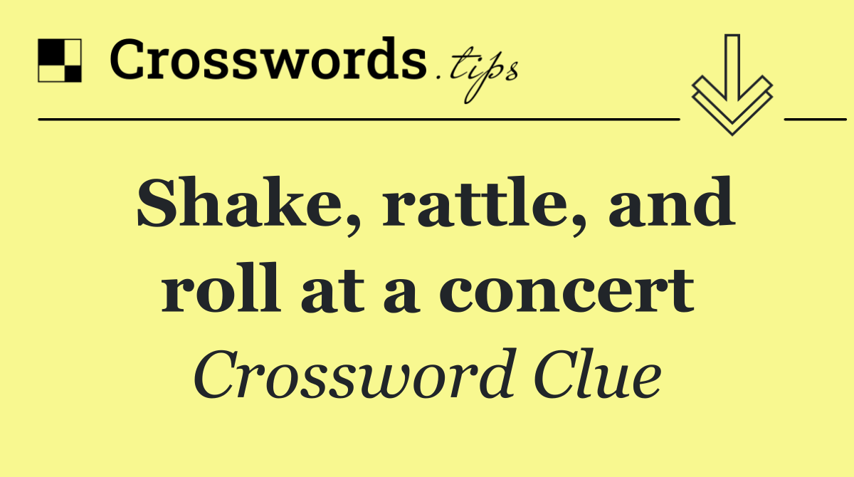Shake, rattle, and roll at a concert